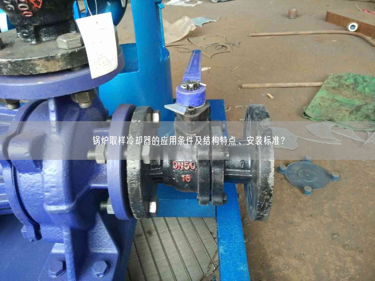 鍋爐取樣冷卻器的應(yīng)用條件及結(jié)構(gòu)特點、安裝標準？