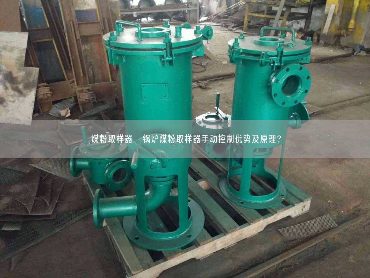煤粉取樣器◆鍋爐煤粉取樣器手動(dòng)控制優(yōu)勢(shì)及原理？